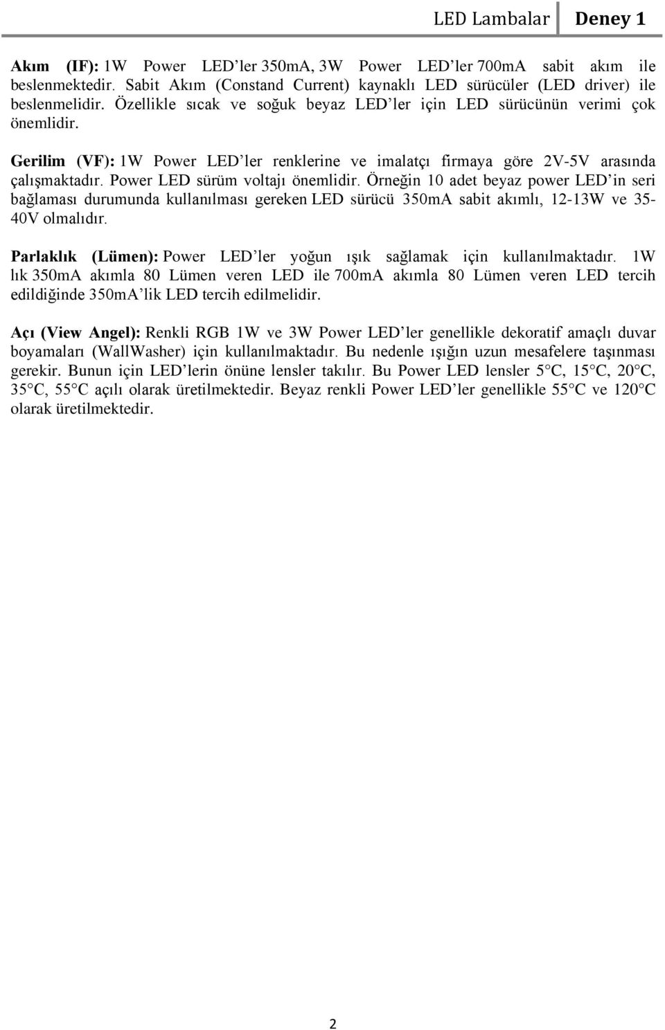 Power LED sürüm voltajı önemlidir. Örneğin 10 adet beyaz power LED in seri bağlaması durumunda kullanılması gereken LED sürücü 350mA sabit akımlı, 12-13W ve 35-40V olmalıdır.