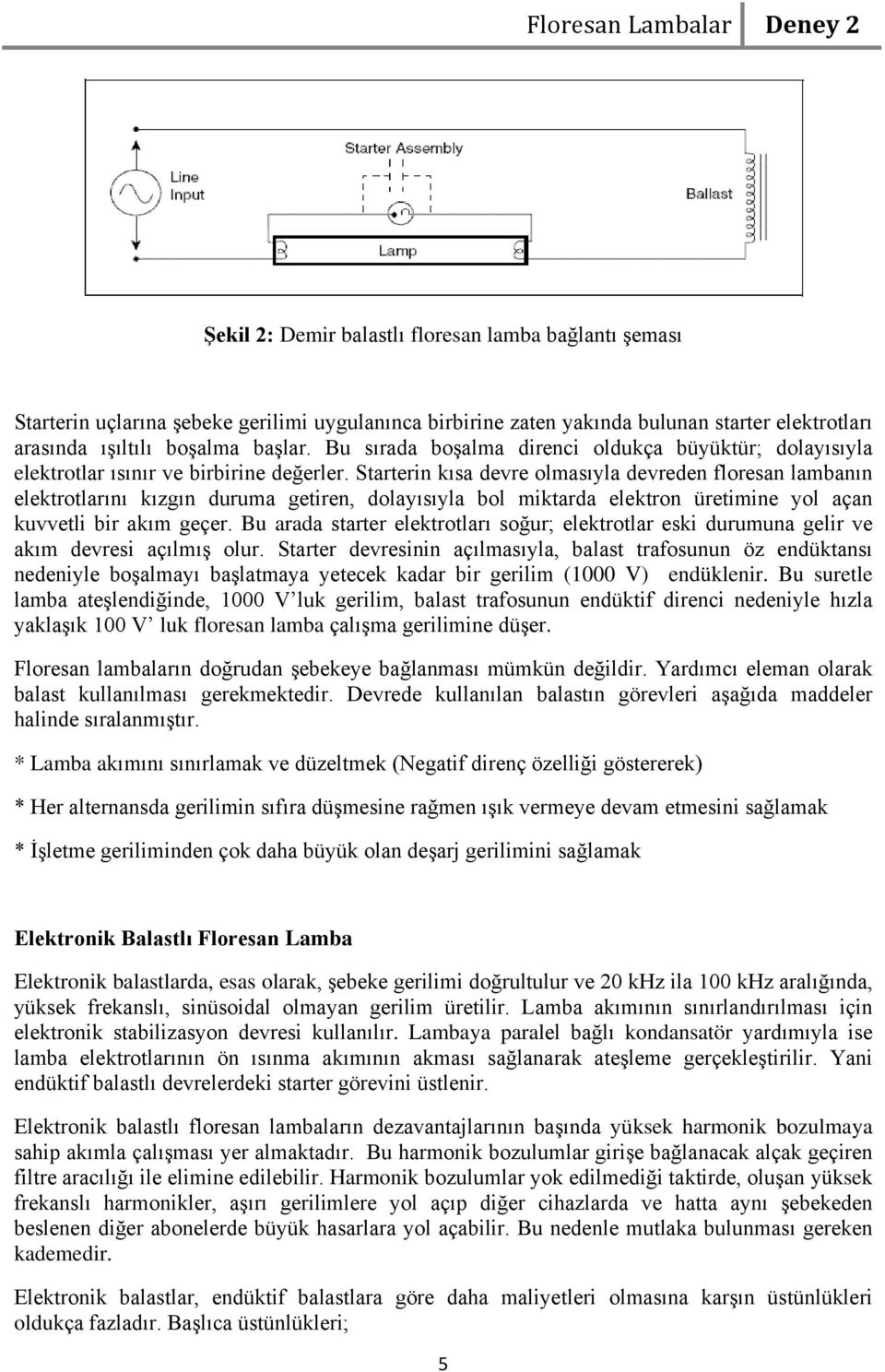 Starterin kısa devre olmasıyla devreden floresan lambanın elektrotlarını kızgın duruma getiren, dolayısıyla bol miktarda elektron üretimine yol açan kuvvetli bir akım geçer.