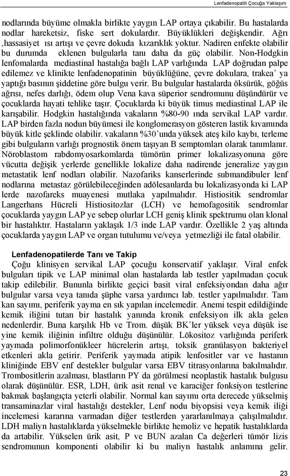 Non-Hodgkin lenfomalarda mediastinal hastalığa bağlı LAP varlığında LAP doğrudan palpe edilemez ve klinikte lenfadenopatinin büyüklüğüne, çevre dokulara, trakea ya yaptığı basının şiddetine göre