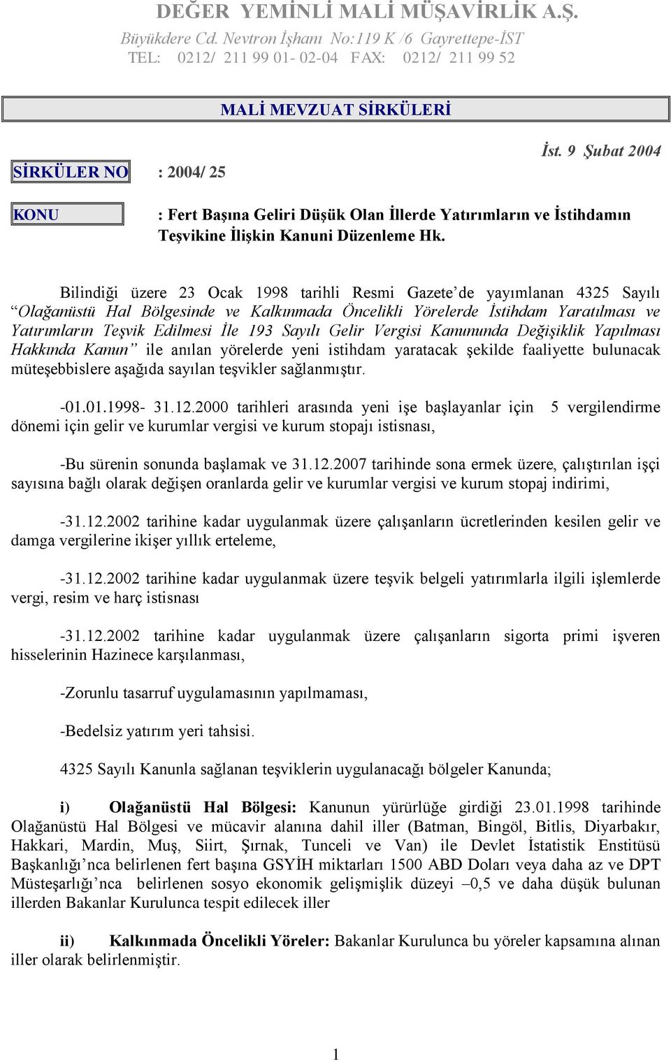 Bilindiği üzere 23 Ocak 1998 tarihli Resmi Gazete de yayımlanan 4325 Sayılı Olağanüstü Hal Bölgesinde ve Kalkınmada Öncelikli Yörelerde İstihdam Yaratılması ve Yatırımların Teşvik Edilmesi İle 193