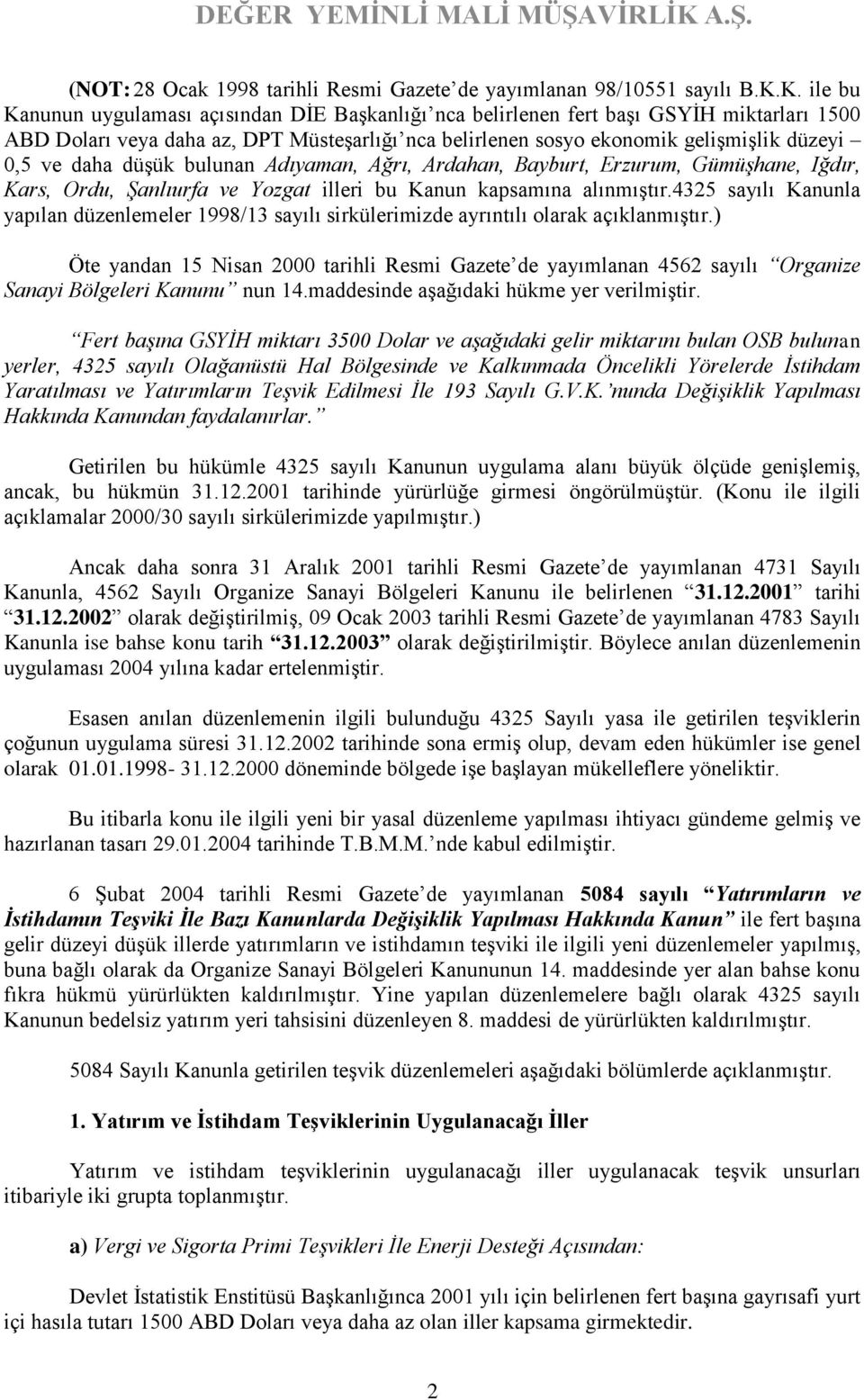 daha düşük bulunan Adıyaman, Ağrı, Ardahan, Bayburt, Erzurum, Gümüşhane, Iğdır, Kars, Ordu, Şanlıurfa ve Yozgat illeri bu Kanun kapsamına alınmıştır.