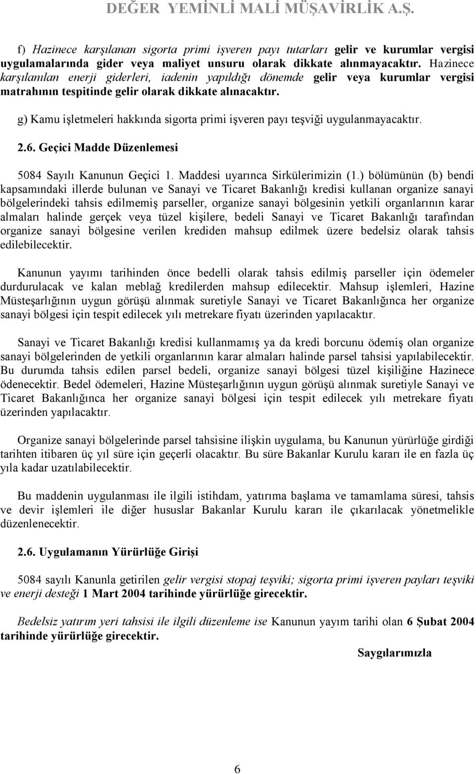 g) Kamu işletmeleri hakkında sigorta primi işveren payı teşviği uygulanmayacaktır. 2.6. Geçici Madde Düzenlemesi 5084 Sayılı Kanunun Geçici 1. Maddesi uyarınca Sirkülerimizin (1.