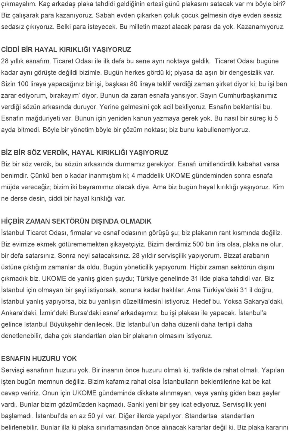 CİDDİ BİR HAYAL KIRIKLIĞI YAŞIYORUZ 28 yıllık esnafım. Ticaret Odası ile ilk defa bu sene aynı noktaya geldik. Ticaret Odası bugüne kadar aynı görüşte değildi bizimle.