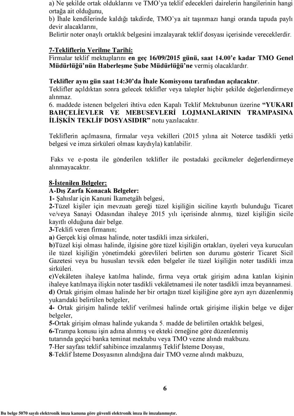 7-Tekliflerin Verilme Tarihi: Firmalar teklif mektuplarını en geç 16/09/2015 günü, saat 14.00 e kadar TMO Genel Müdürlüğü nün HaberleĢme ġube Müdürlüğü ne vermiş olacaklardır.