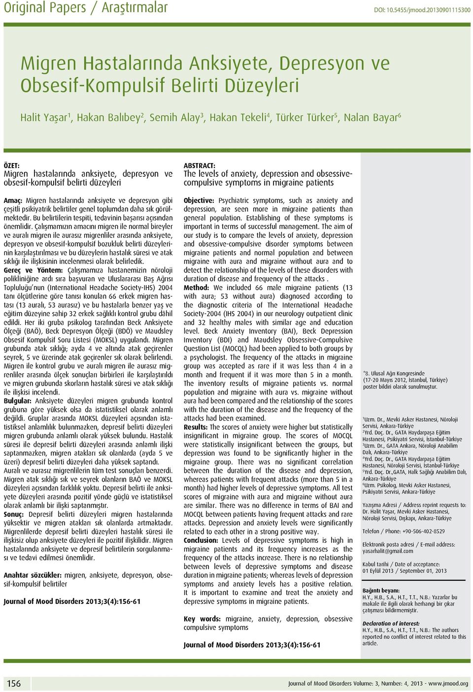 Migren hastalarında anksiyete, depresyon ve obsesif-kompulsif belirti düzeyleri Amaç: Migren hastalarında anksiyete ve depresyon gibi çeşitli psikiyatrik belirtiler genel toplumdan daha sık