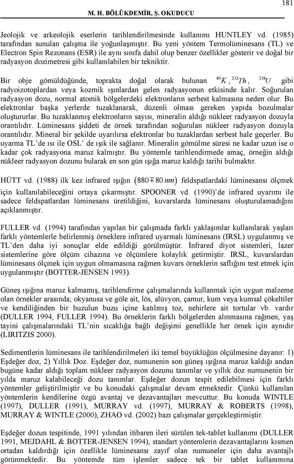 Bir obje gömüldüğünde, toprakta doğal olarak bulunan 4 K, 232 Th, 238 U gibi radyoizotoplardan veya kozmik ışınlardan gelen radyasyonun etkisinde kalır.