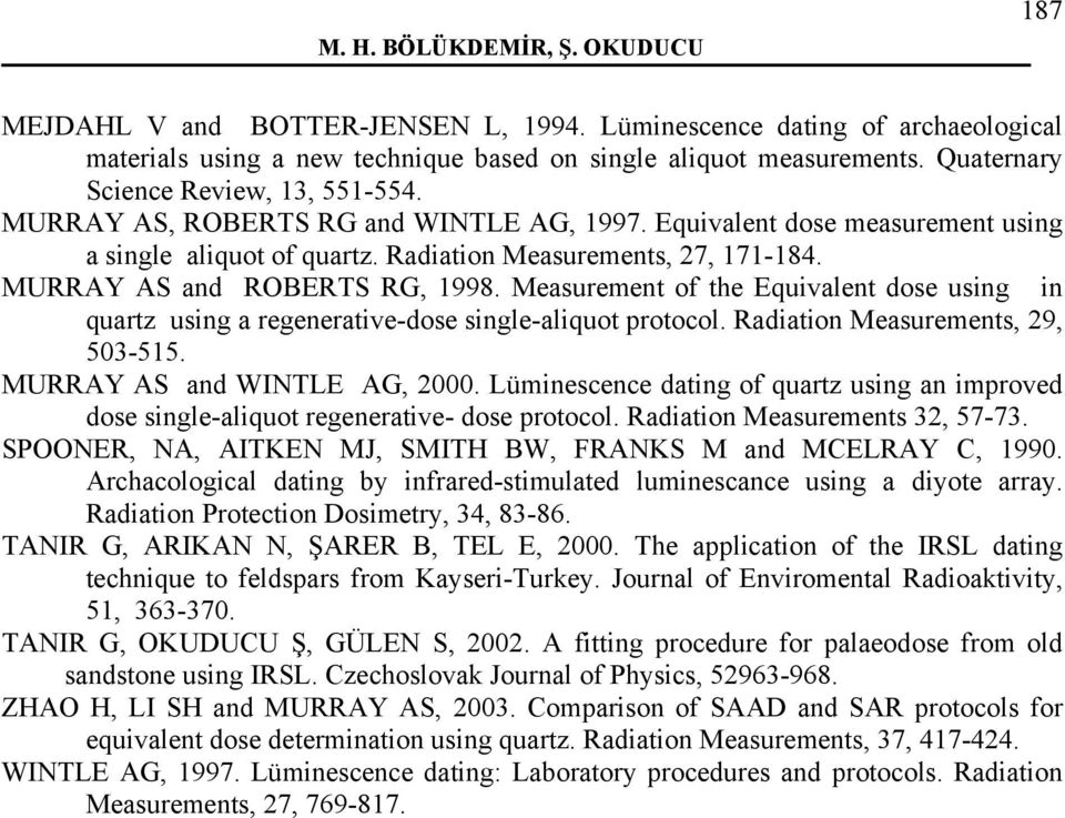 MURRAY AS and ROBERTS RG, 1998. Measurement of the Equivalent dose using in quartz using a regenerative-dose single-aliquot protocol. Radiation Measurements, 29, 53-515. MURRAY AS and WINTLE AG, 2.