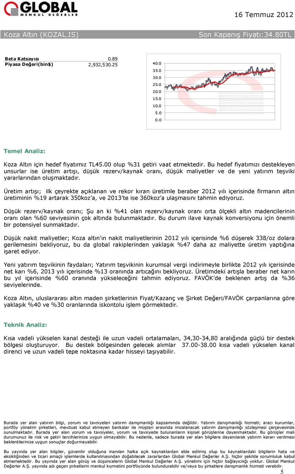 Üretim artışı; ilk çeyrekte açıklanan ve rekor kıran üretimle beraber 2012 yılı içerisinde firmanın altın üretiminin %19 artarak 350koz a, ve 2013 te ise 360koz a ulaşmasını tahmin ediyoruz.