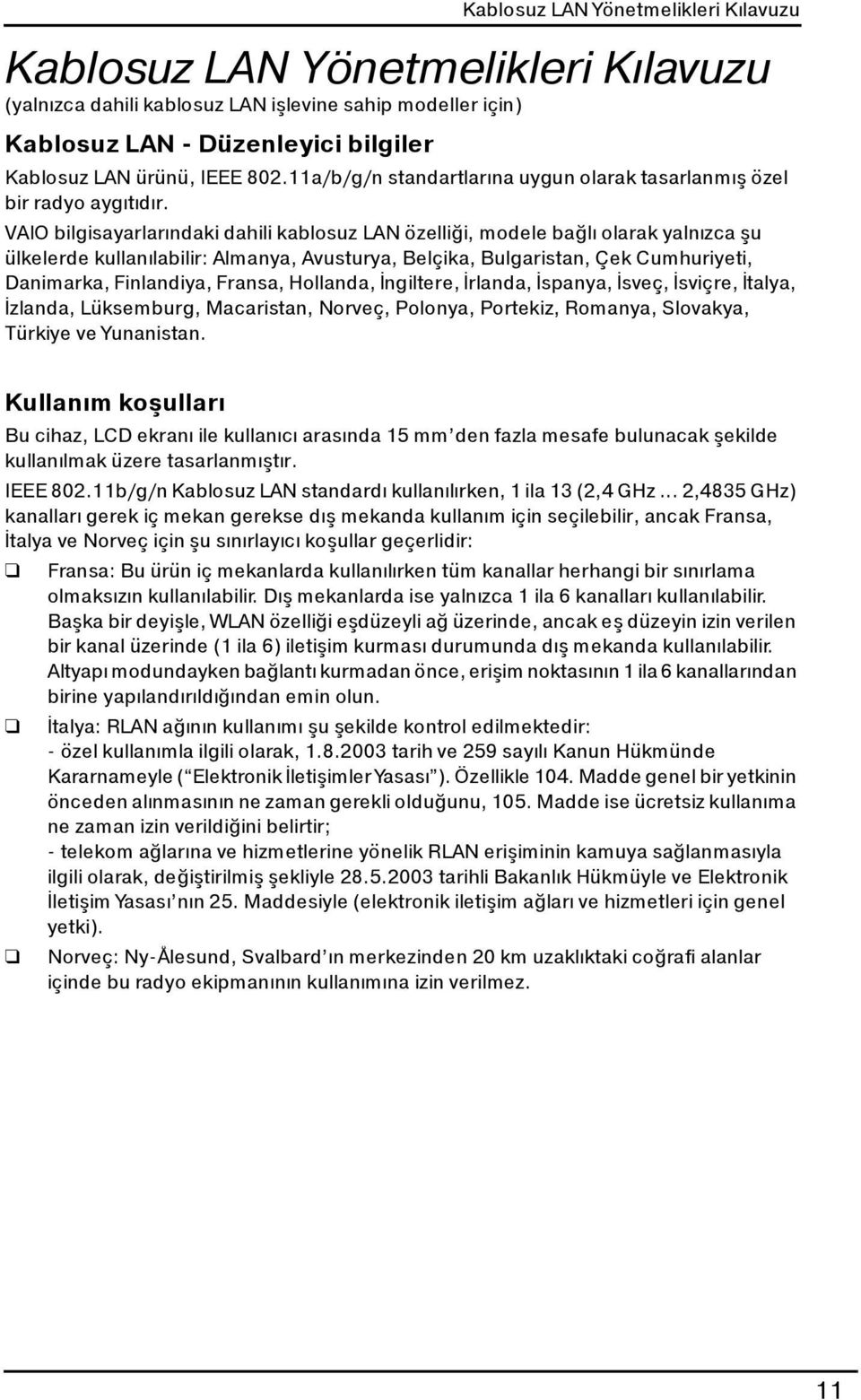 VAIO bilgisayarlarındaki dahili kablosuz LAN özelliği, modele bağlı olarak yalnızca şu ülkelerde kullanılabilir: Almanya, Avusturya, Belçika, Bulgaristan, Çek Cumhuriyeti, Danimarka, Finlandiya,