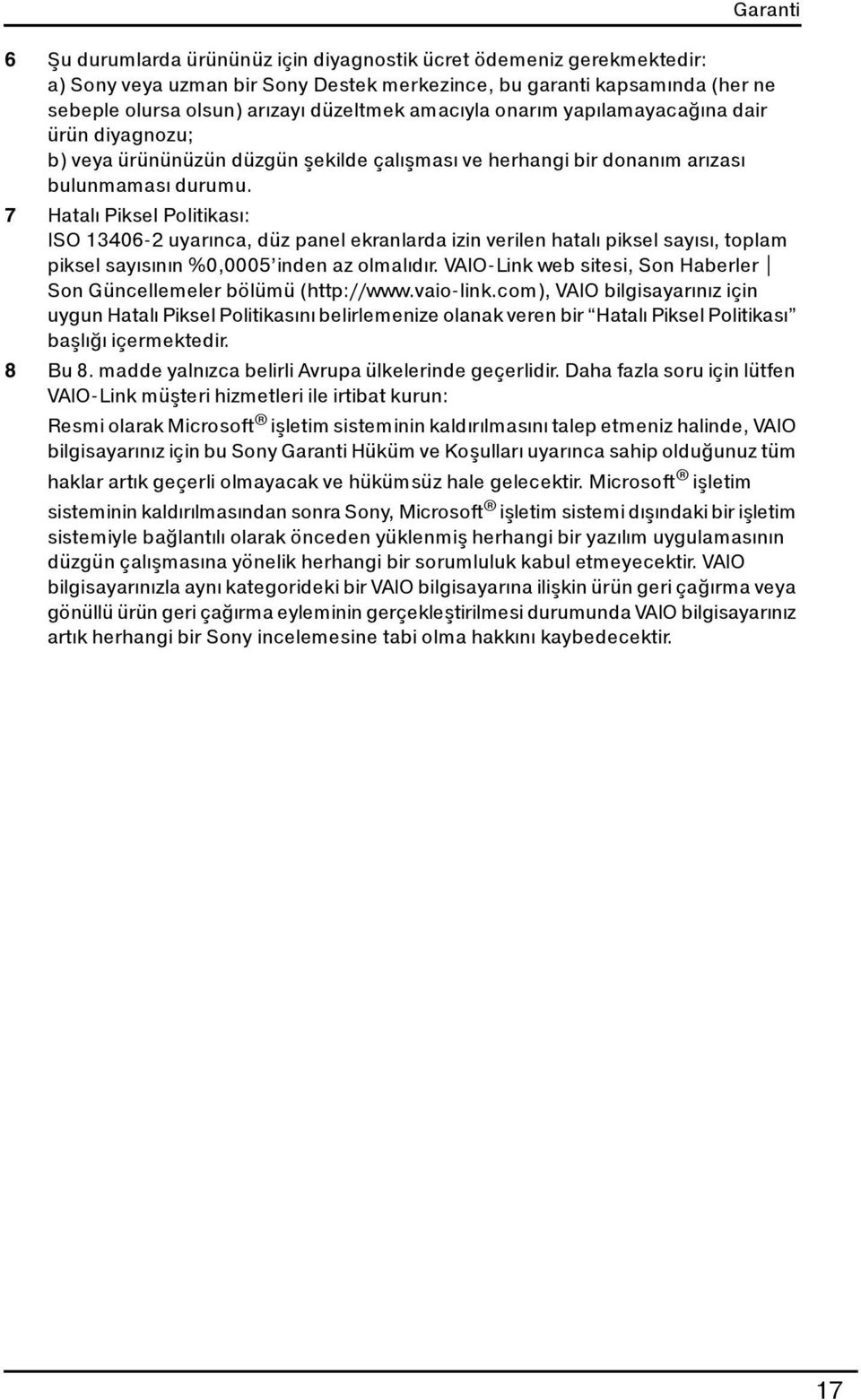 7 Hatalı Piksel Politikası: ISO 13406-2 uyarınca, düz panel ekranlarda izin verilen hatalı piksel sayısı, toplam piksel sayısının %0,0005 inden az olmalıdır.