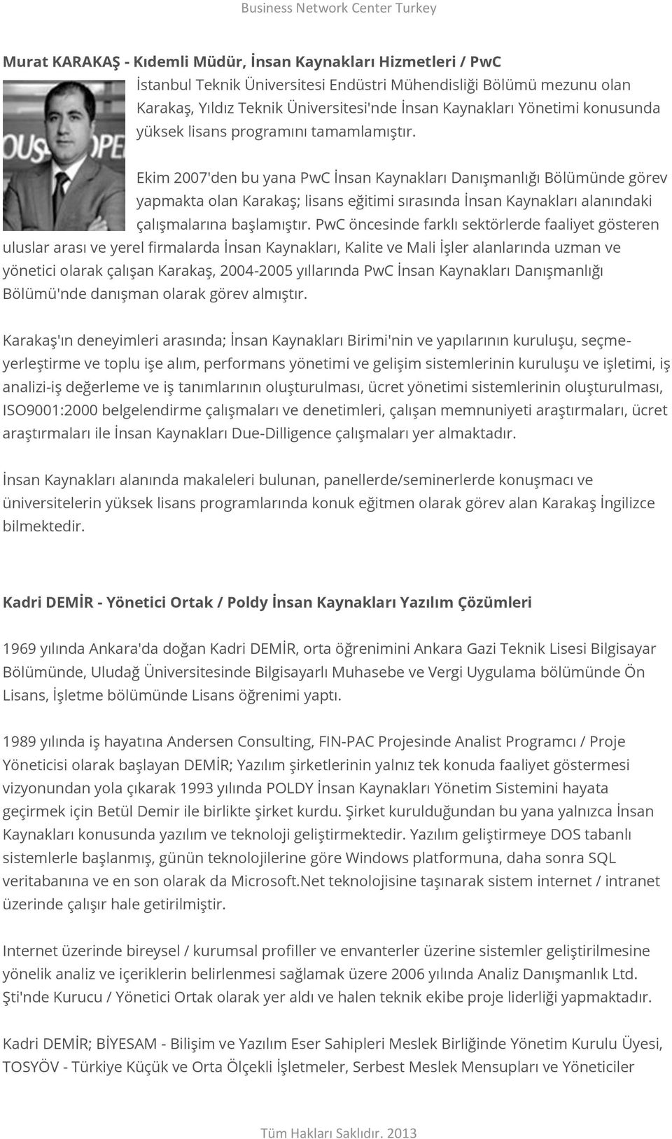 Ekim 2007'den bu yana PwC İnsan Kaynakları Danışmanlığı Bölümünde görev yapmakta olan Karakaş; lisans eğitimi sırasında İnsan Kaynakları alanındaki çalışmalarına başlamıştır.