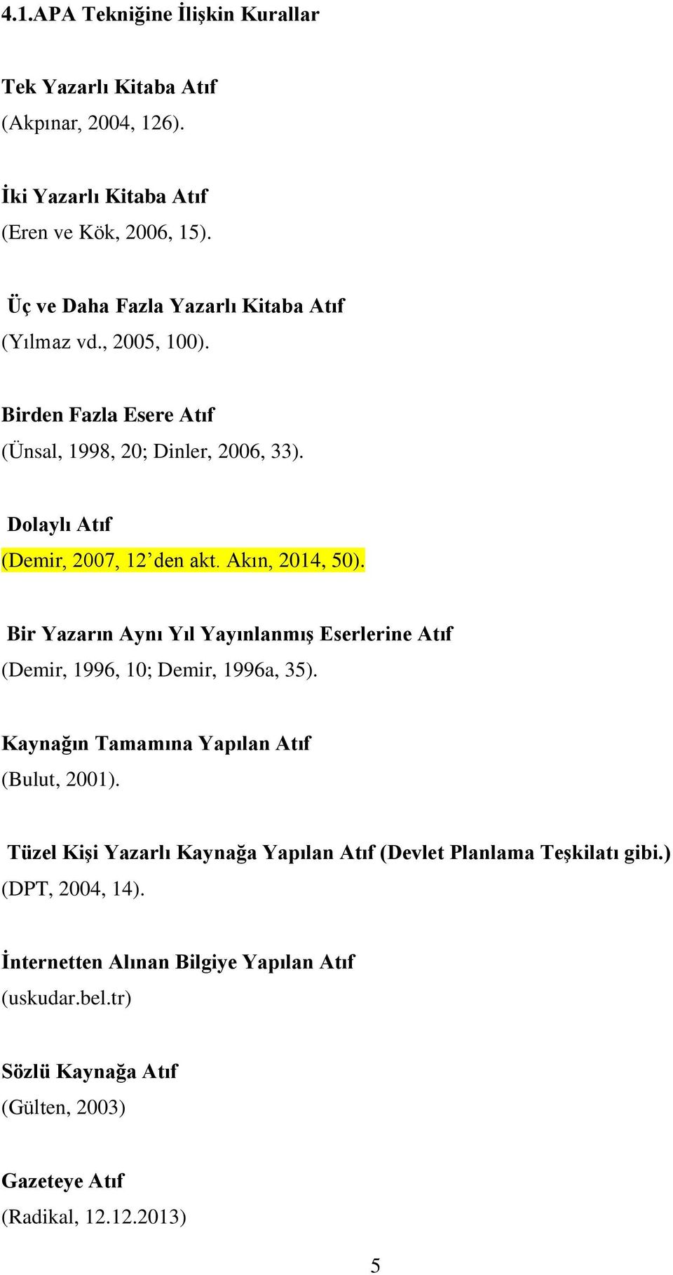 Akın, 2014, 50). Bir Yazarın Aynı Yıl YayınlanmıĢ Eserlerine Atıf (Demir, 1996, 10; Demir, 1996a, 35). Kaynağın Tamamına Yapılan Atıf (Bulut, 2001).