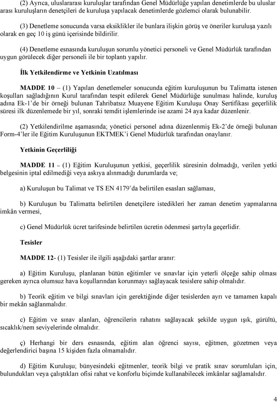 (4) Denetleme esnasında kuruluşun sorumlu yönetici personeli ve Genel Müdürlük tarafından uygun görülecek diğer personeli ile bir toplantı yapılır.