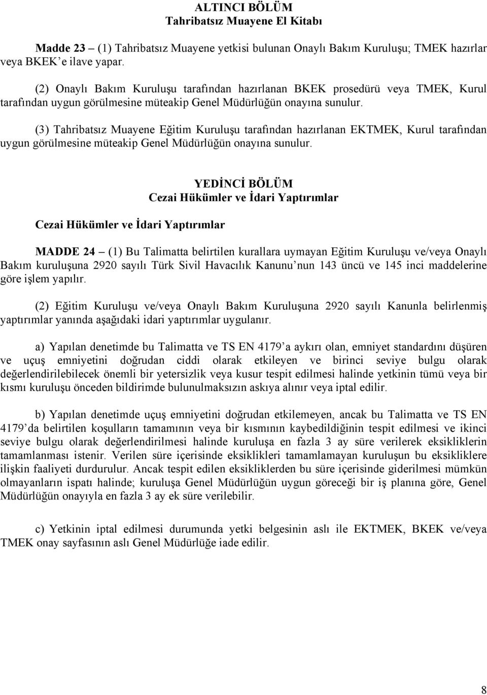 (3) Tahribatsız Muayene Eğitim Kuruluşu tarafından hazırlanan EKTMEK, Kurul tarafından uygun görülmesine müteakip Genel Müdürlüğün onayına sunulur.