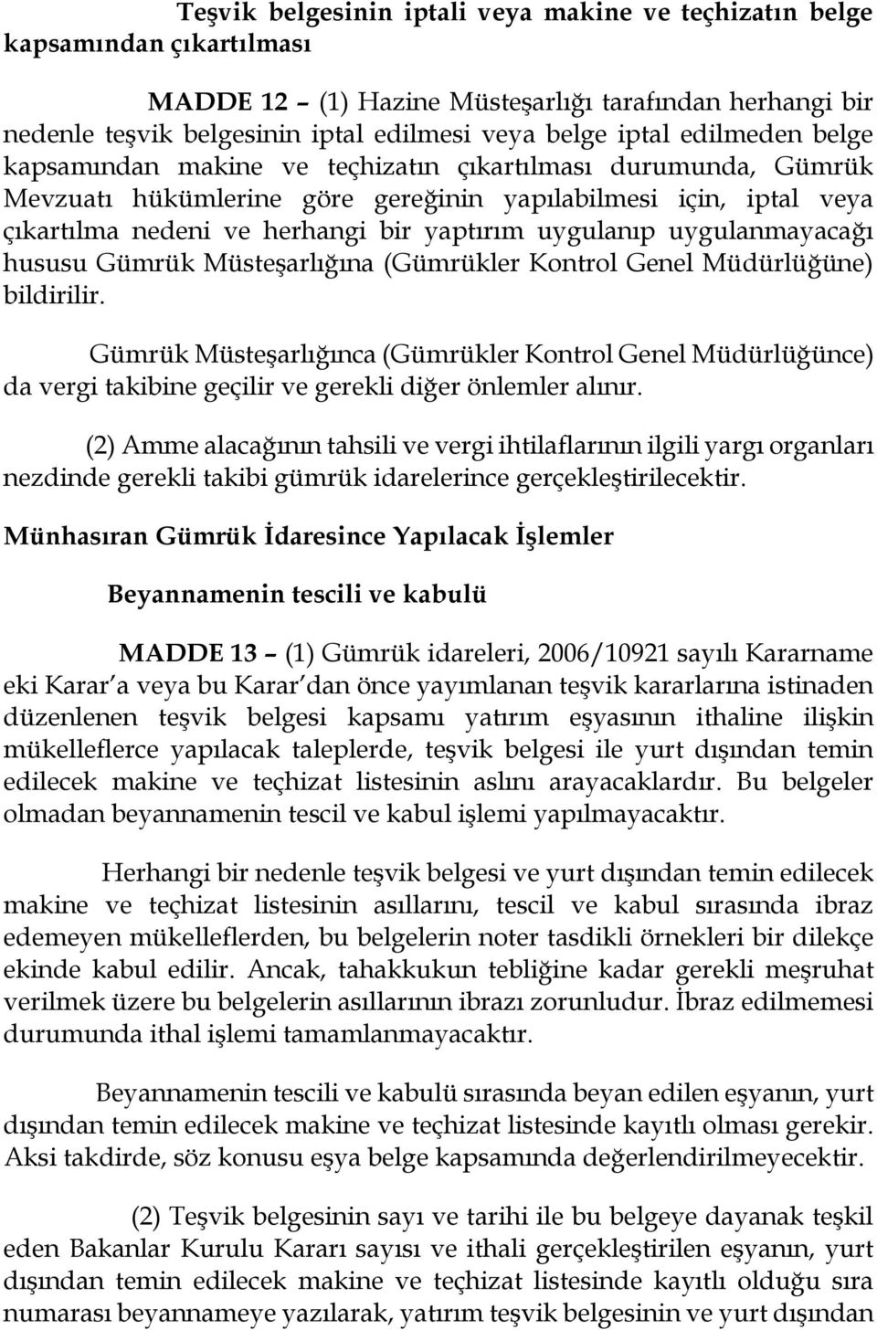 uygulanmayacağı hususu Gümrük Müsteşarlığına (Gümrükler Kontrol Genel Müdürlüğüne) bildirilir.