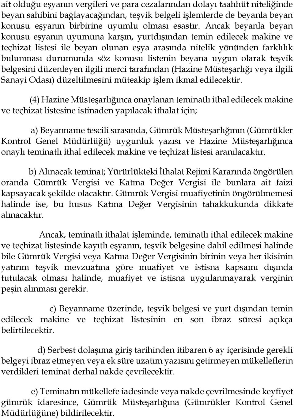 listenin beyana uygun olarak teşvik belgesini düzenleyen ilgili merci tarafından (Hazine Müsteşarlığı veya ilgili Sanayi Odası) düzeltilmesini müteakip işlem ikmal edilecektir.