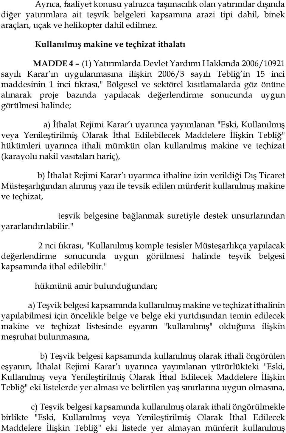 Bölgesel ve sektörel kısıtlamalarda göz önüne alınarak proje bazında yapılacak değerlendirme sonucunda uygun görülmesi halinde; a) İthalat Rejimi Karar ı uyarınca yayımlanan "Eski, Kullanılmış veya