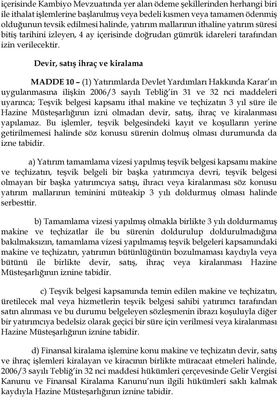 Devir, satış ihraç ve kiralama MADDE 10 (1) Yatırımlarda Devlet Yardımları Hakkında Karar ın uygulanmasına ilişkin 2006/3 sayılı Tebliğ in 31 ve 32 nci maddeleri uyarınca; Teşvik belgesi kapsamı