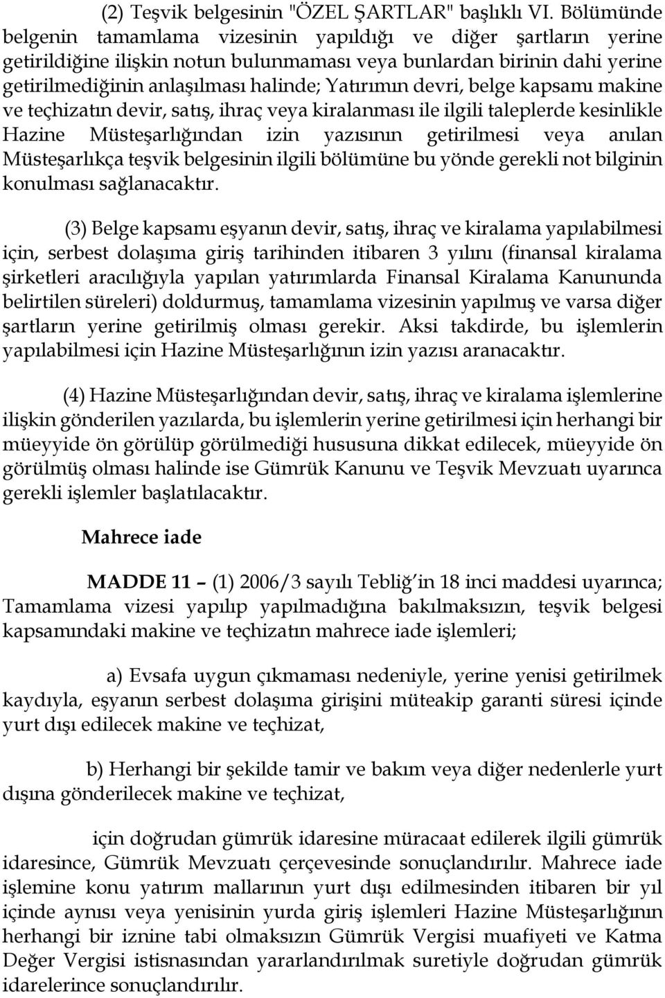 devri, belge kapsamı makine ve teçhizatın devir, satış, ihraç veya kiralanması ile ilgili taleplerde kesinlikle Hazine Müsteşarlığından izin yazısının getirilmesi veya anılan Müsteşarlıkça teşvik