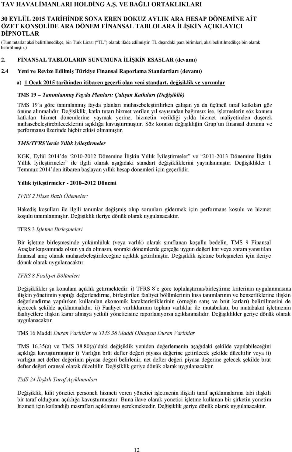 Katkıları (Değişiklik) TMS 19 a göre tanımlanmış fayda planları muhasebeleştirilirken çalışan ya da üçüncü taraf katkıları göz önüne alınmalıdır.