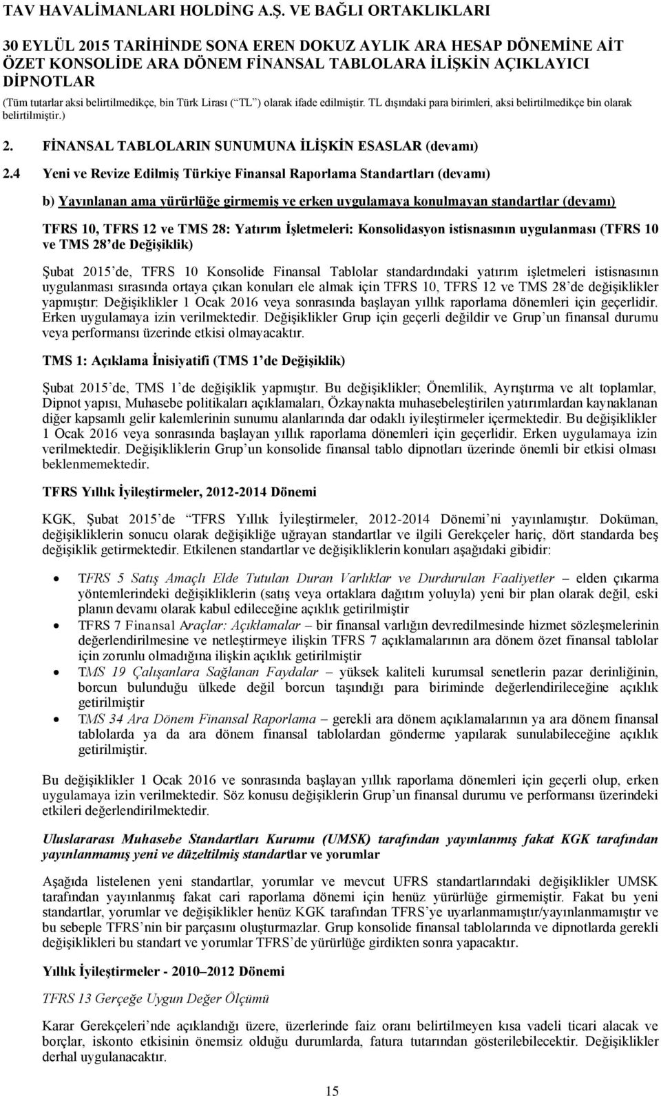 İşletmeleri: Konsolidasyon istisnasının uygulanması (TFRS 10 ve TMS 28 de Değişiklik) Şubat de, TFRS 10 Konsolide Finansal Tablolar standardındaki yatırım işletmeleri istisnasının uygulanması