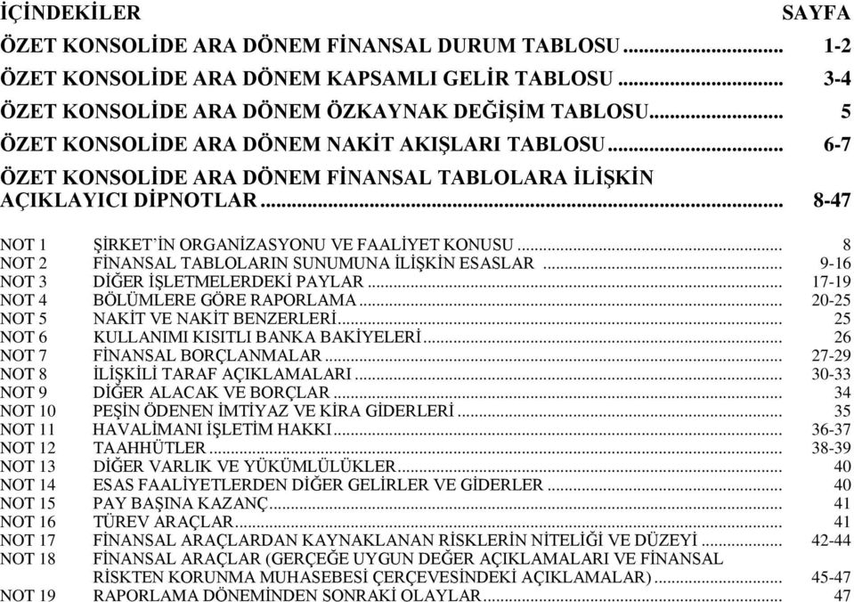 .. 8 NOT 2 FİNANSAL TABLOLARIN SUNUMUNA İLİŞKİN ESASLAR... 9-16 NOT 3 DİĞER İŞLETMELERDEKİ PAYLAR... 17-19 NOT 4 BÖLÜMLERE GÖRE RAPORLAMA... 20-25 NOT 5 NAKİT VE NAKİT BENZERLERİ.