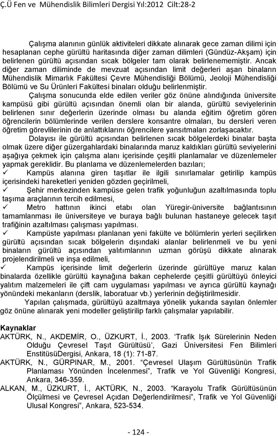 Ancak diğer zaman diliminde de mevzuat açısından limit değerleri aşan binaların Mühendislik Mimarlık Fakültesi Çevre Mühendisliği Bölümü, Jeoloji Mühendisliği Bölümü ve Su Ürünleri Fakültesi binaları