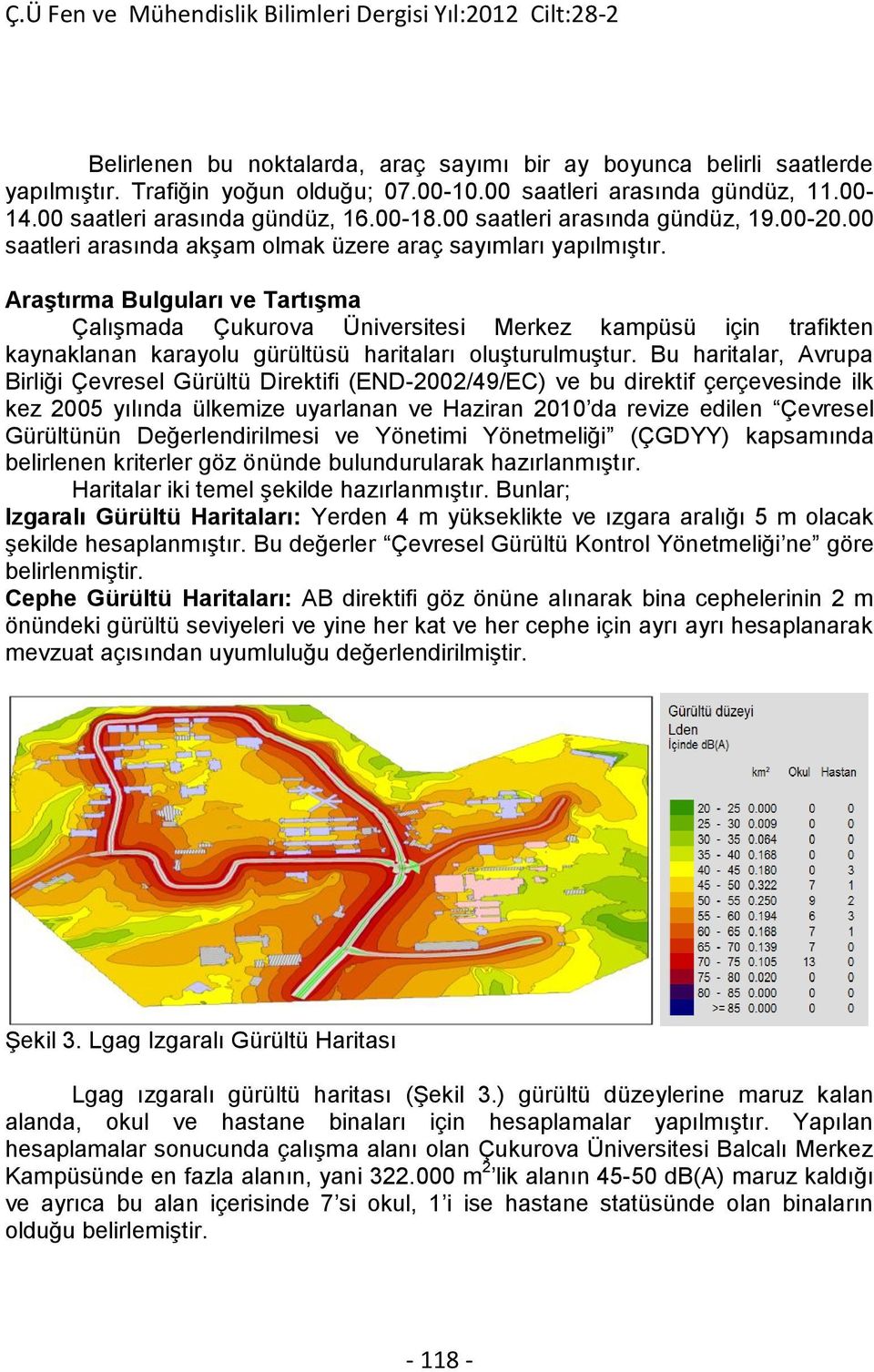 Araştırma Bulguları ve Tartışma Çalışmada Çukurova Üniversitesi Merkez kampüsü için trafikten kaynaklanan karayolu gürültüsü haritaları oluşturulmuştur.