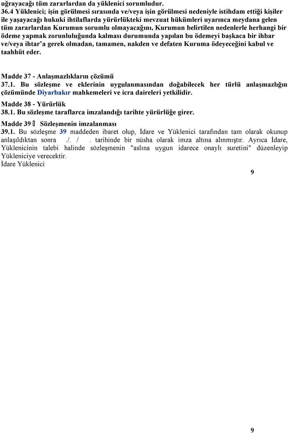 Kurumun sorumlu olmayacağını, Kurumun belirtilen nedenlerle herhangi bir ödeme yapmak zorunluluğunda kalması durumunda yapılan bu ödemeyi başkaca bir ihbar ve/veya ihtar a gerek olmadan, tamamen,