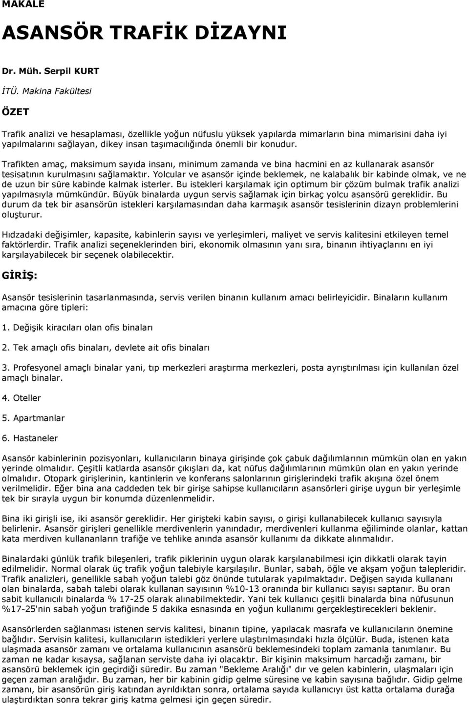 konudur. Trafikten amaç, maksimum sayıda insanı, minimum zamanda ve bina hacmini en az kullanarak asansör tesisatının kurulmasını sağlamaktır.