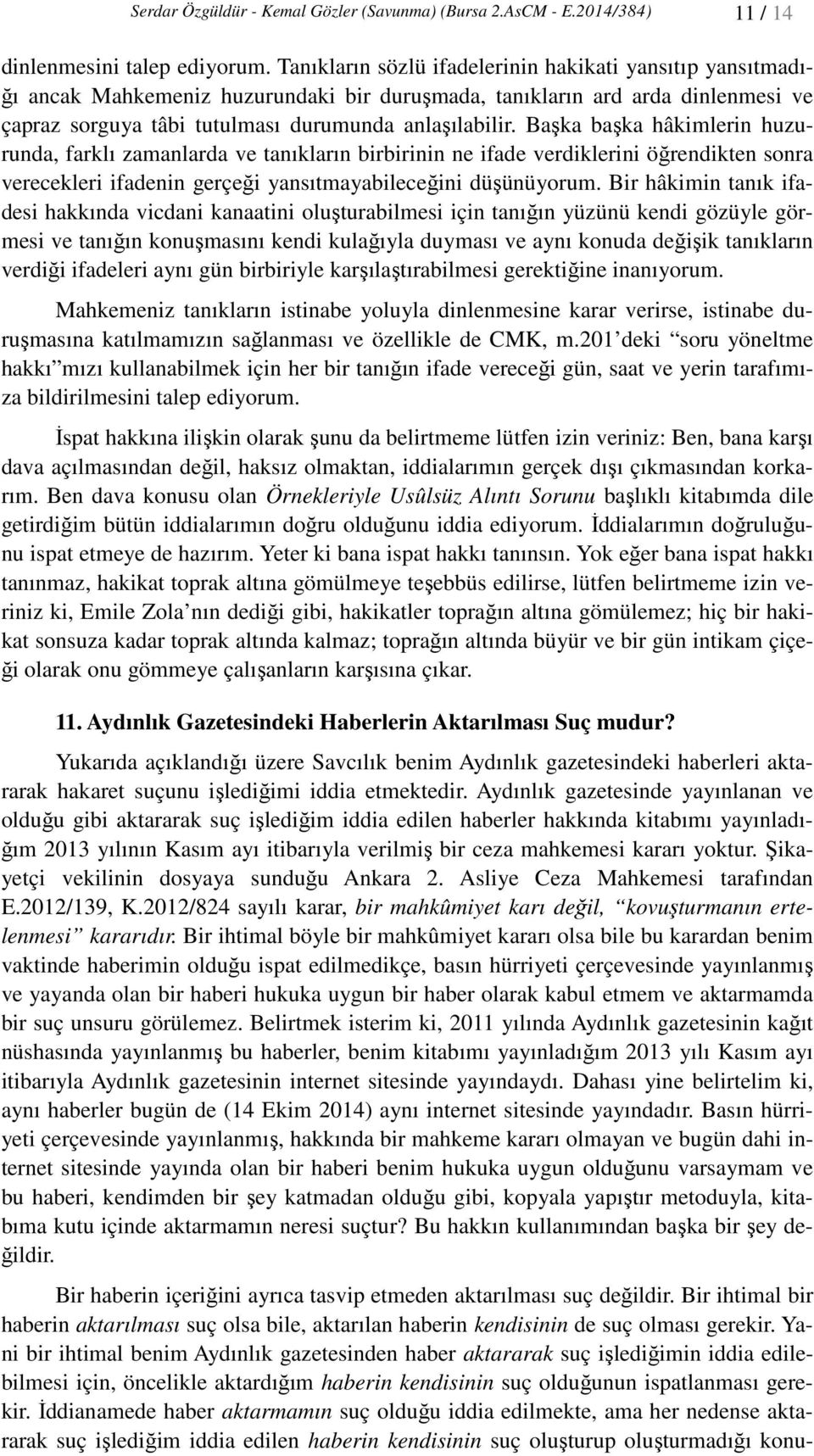 Başka başka hâkimlerin huzurunda, farklı zamanlarda ve tanıkların birbirinin ne ifade verdiklerini öğrendikten sonra verecekleri ifadenin gerçeği yansıtmayabileceğini düşünüyorum.