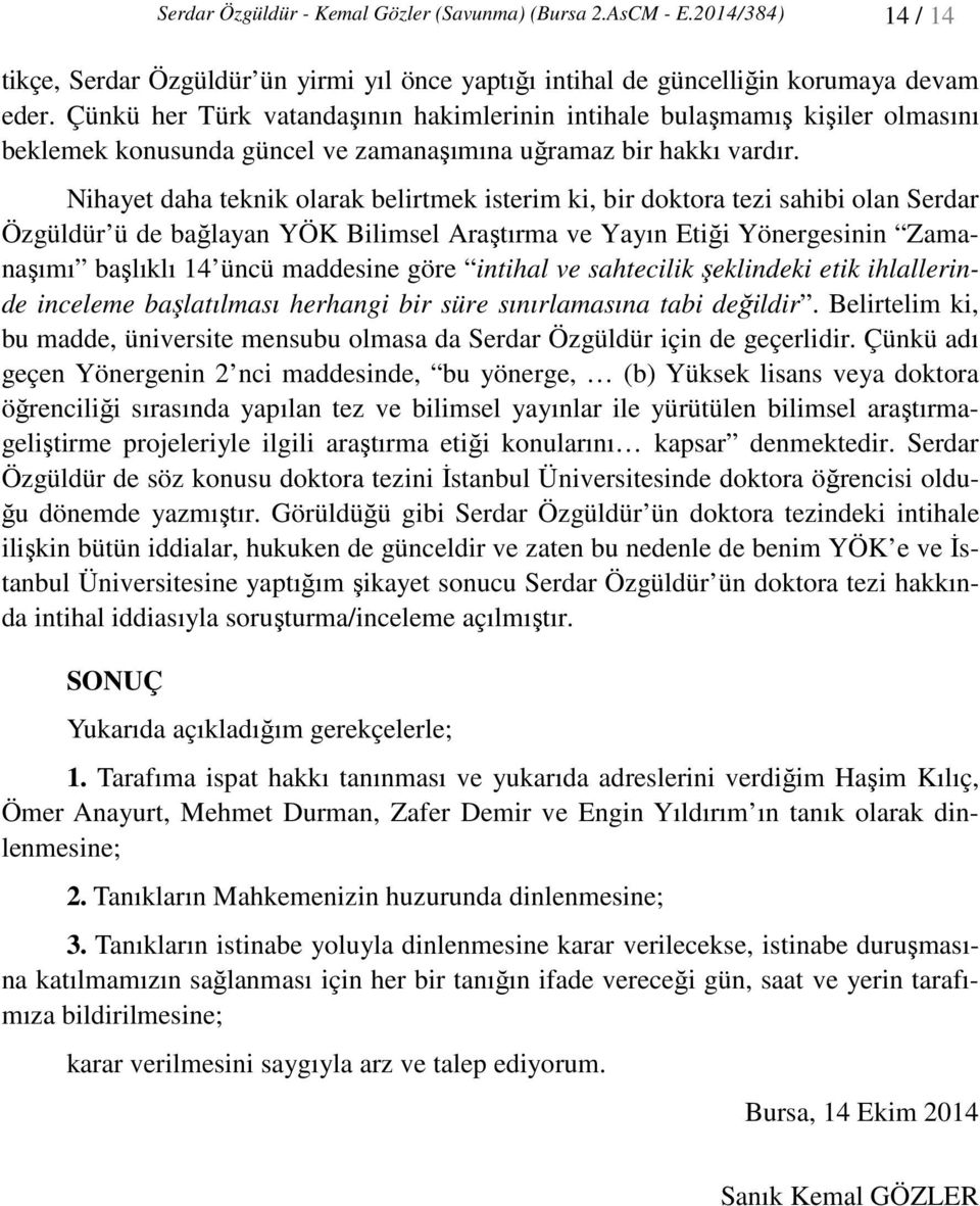 Nihayet daha teknik olarak belirtmek isterim ki, bir doktora tezi sahibi olan Serdar Özgüldür ü de bağlayan YÖK Bilimsel Araştırma ve Yayın Etiği Yönergesinin Zamanaşımı başlıklı 14 üncü maddesine