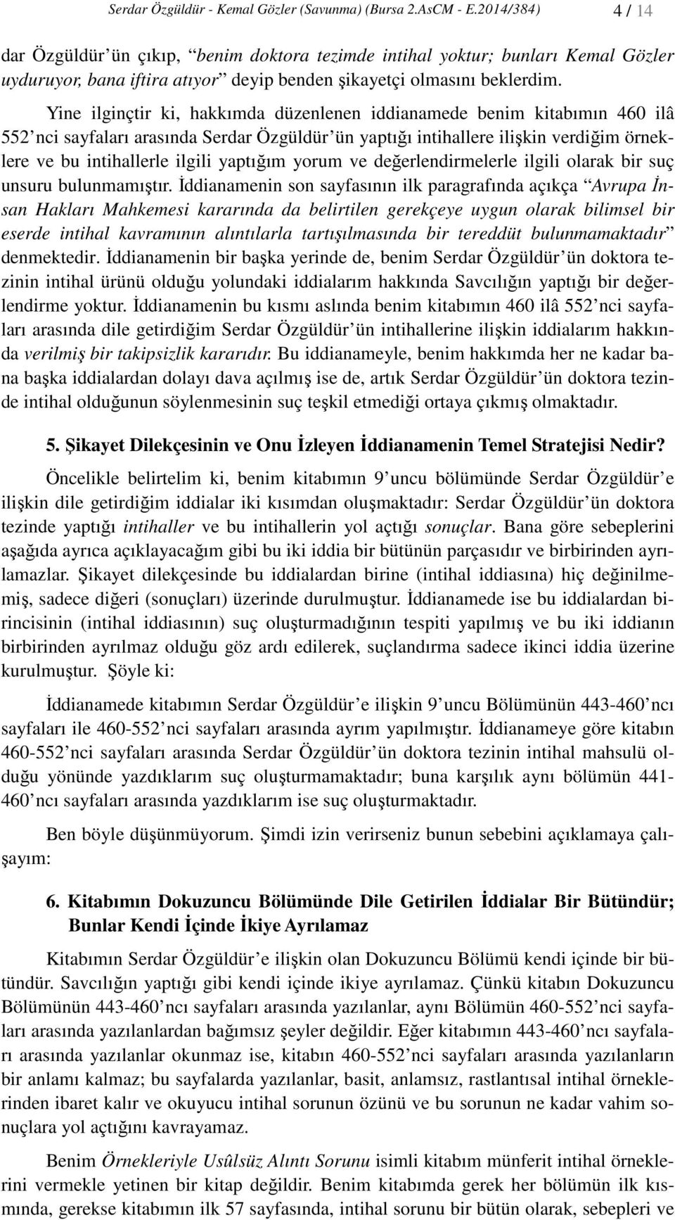 Yine ilginçtir ki, hakkımda düzenlenen iddianamede benim kitabımın 460 ilâ 552 nci sayfaları arasında Serdar Özgüldür ün yaptığı intihallere ilişkin verdiğim örneklere ve bu intihallerle ilgili