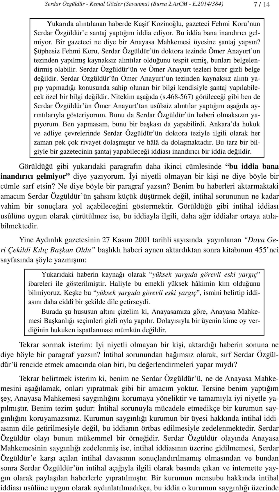 Şüphesiz Fehmi Koru, Serdar Özgüldür ün doktora tezinde Ömer Anayurt un tezinden yapılmış kaynaksız alıntılar olduğunu tespit etmiş, bunları belgelendirmiş olabilir.