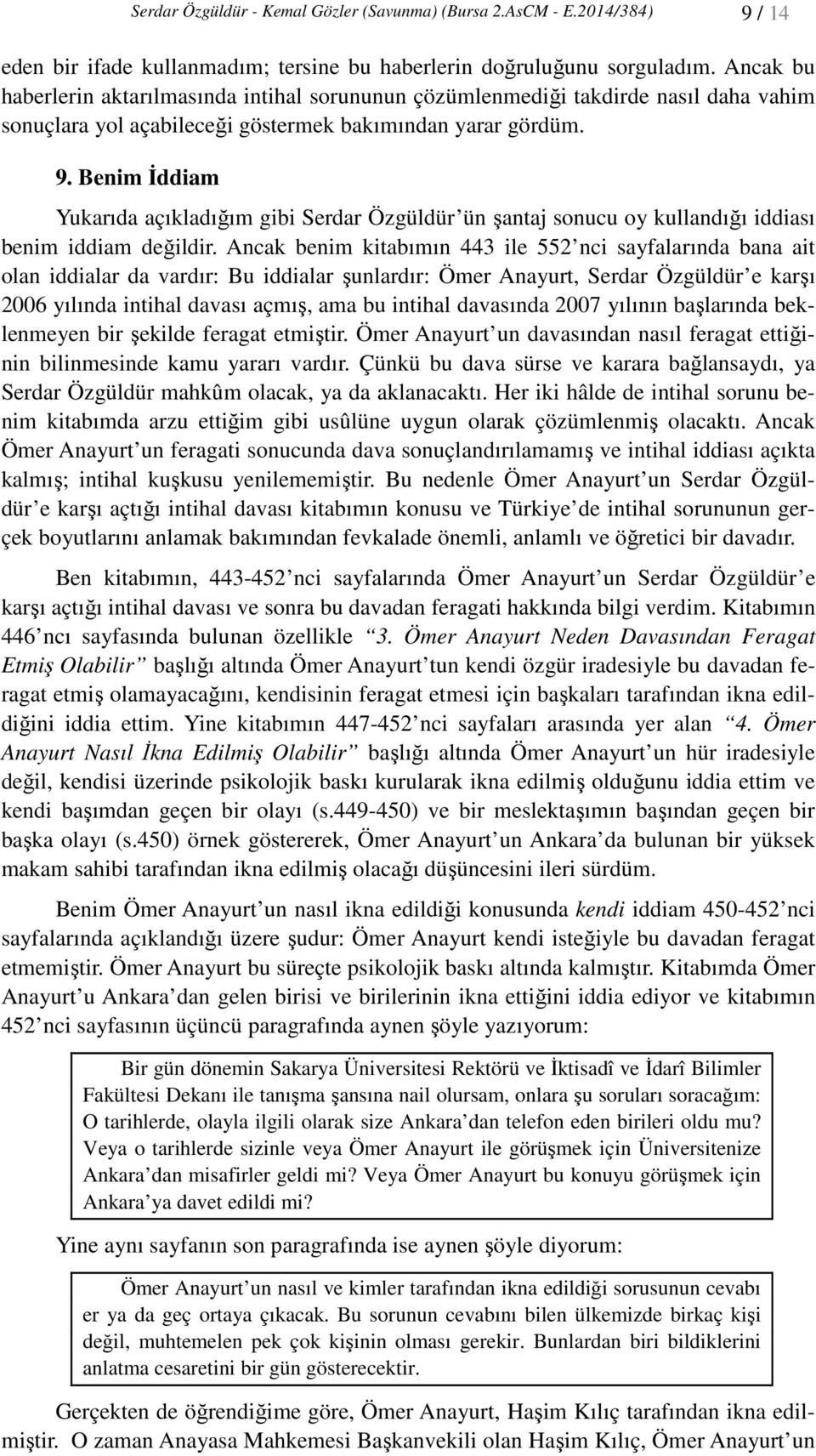 Benim İddiam Yukarıda açıkladığım gibi Serdar Özgüldür ün şantaj sonucu oy kullandığı iddiası benim iddiam değildir.