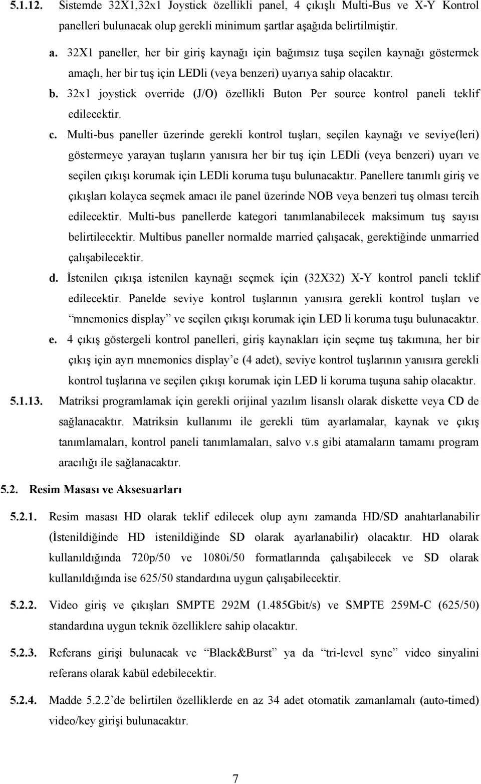 c. Multi-bus paneller üzerinde gerekli kontrol tuşları, seçilen kaynağı ve seviye(leri) göstermeye yarayan tuşların yanısıra her bir tuş için LEDli (veya benzeri) uyarı ve seçilen çıkışı korumak için