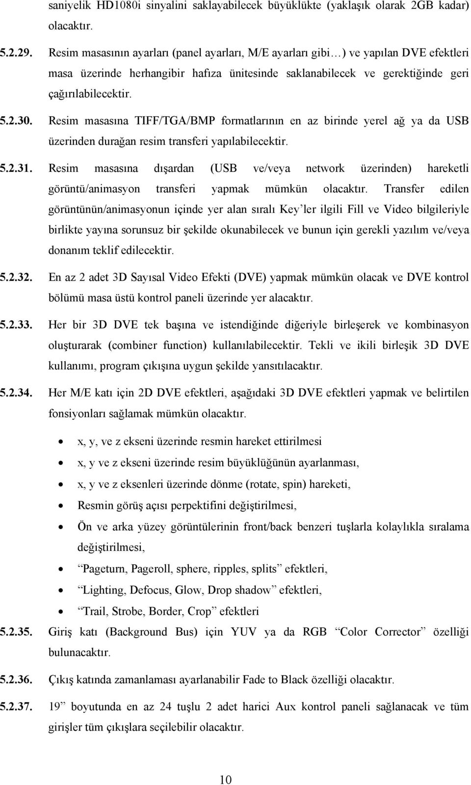 Resim masasına TIFF/TGA/BMP formatlarının en az birinde yerel ağ ya da USB üzerinden durağan resim transferi yapılabilecektir. 5.2.31.