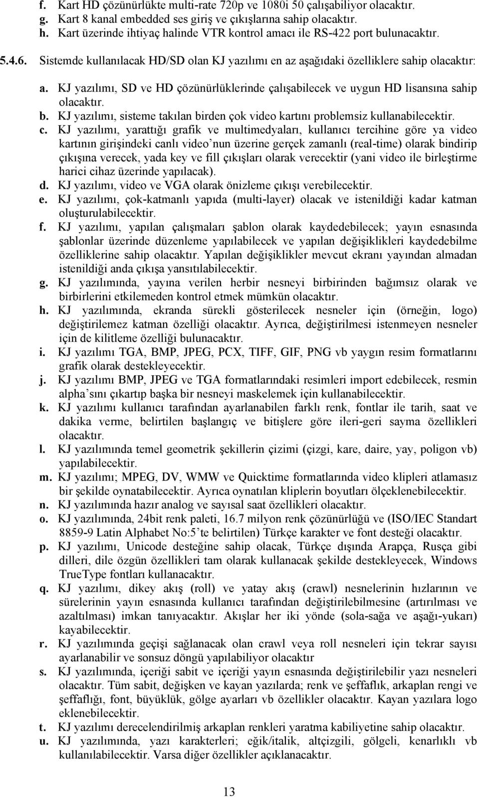 KJ yazılımı, SD ve HD çözünürlüklerinde çalışabilecek ve uygun HD lisansına sahip olacaktır. b. KJ yazılımı, sisteme takılan birden çok video kartını problemsiz kullanabilecektir. c.