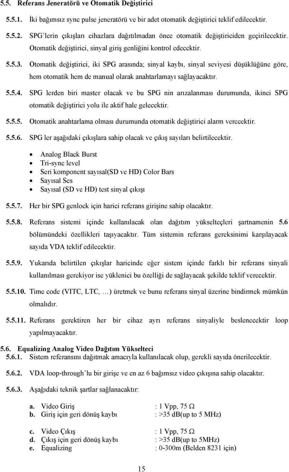 Otomatik değiştirici, iki SPG arasında; sinyal kaybı, sinyal seviyesi düşüklüğüne göre, hem otomatik hem de manual olarak anahtarlamayı sağlayacaktır. 5.5.4.