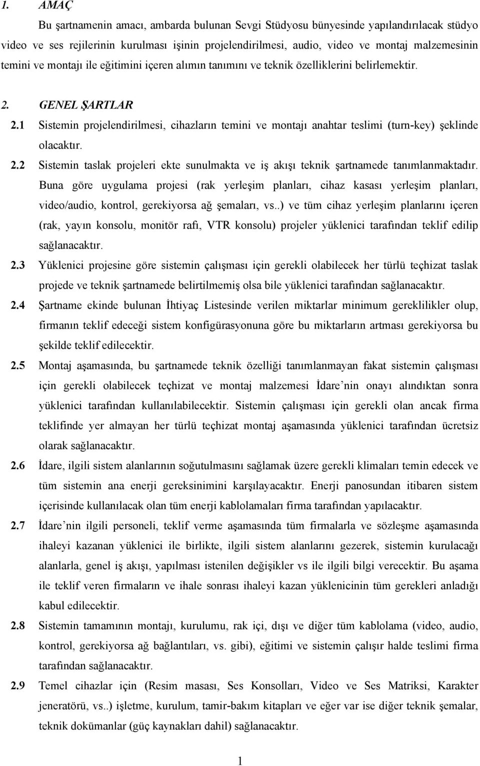 1 Sistemin projelendirilmesi, cihazların temini ve montajı anahtar teslimi (turn-key) şeklinde olacaktır. 2.2 Sistemin taslak projeleri ekte sunulmakta ve iş akışı teknik şartnamede tanımlanmaktadır.