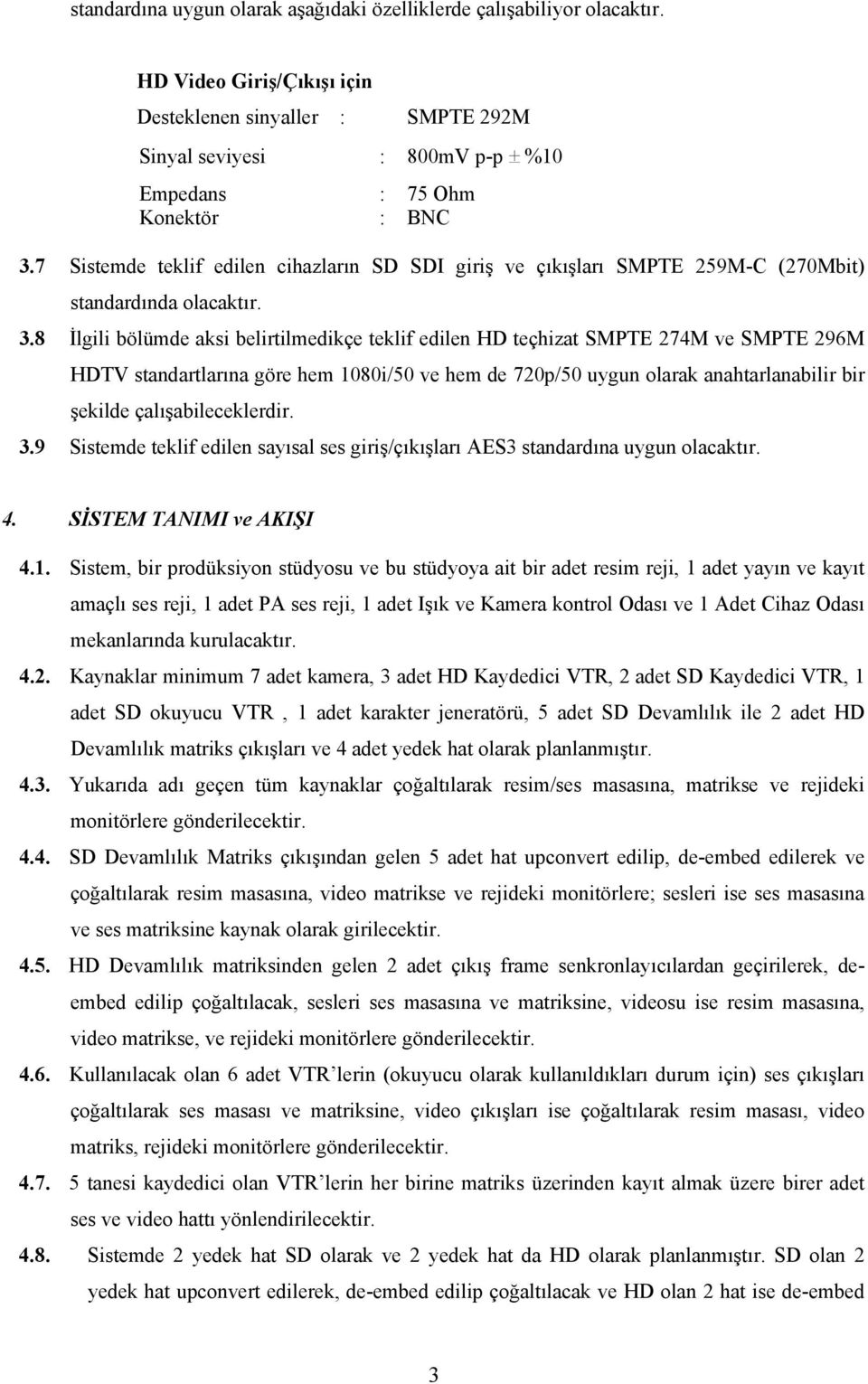 7 Sistemde teklif edilen cihazların SD SDI giriş ve çıkışları SMPTE 259M-C (270Mbit) standardında olacaktır. 3.