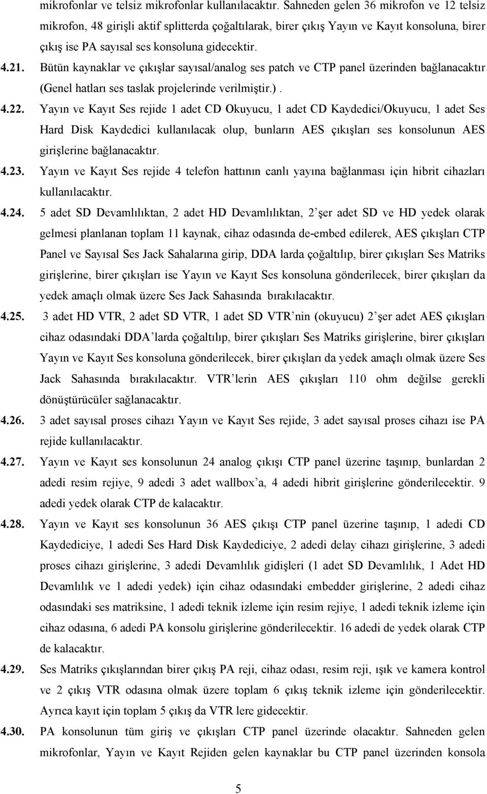 Bütün kaynaklar ve çıkışlar sayısal/analog ses patch ve CTP panel üzerinden bağlanacaktır (Genel hatları ses taslak projelerinde verilmiştir.). 4.22.