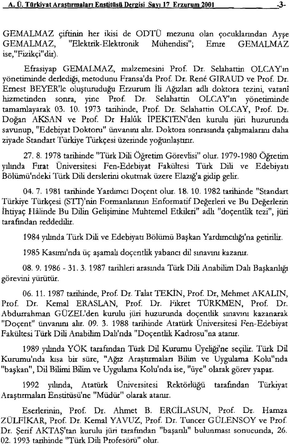 Dr. Selahattin OLCAy'ın yönetiminde tamamlayarak 03. 10. 1973 tarihinde, Prof. Dr. Selahattin OLCAY, Prof. Dr. Doğan AKSAN ve Prof.