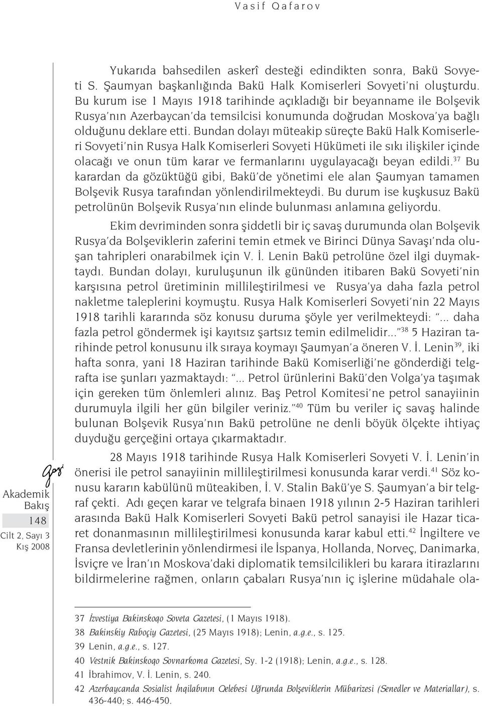 Bundan dolayı müteakip süreçte Bakü Halk Komiserleri Sovyeti nin Rusya Halk Komiserleri Sovyeti Hükümeti ile sıkı ilişkiler içinde olacağı ve onun tüm karar ve fermanlarını uygulayacağı beyan edildi.