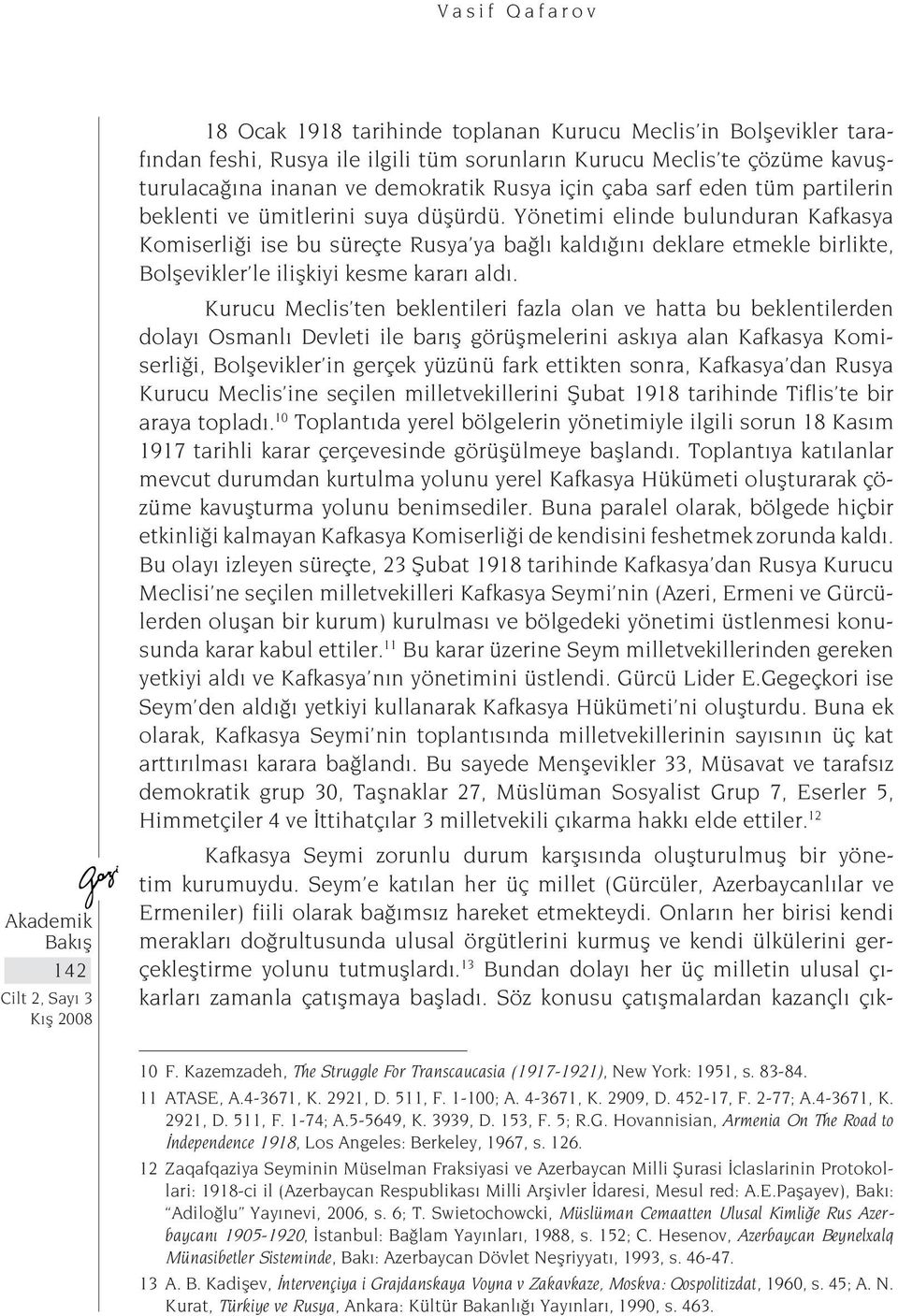 Yönetimi elinde bulunduran Kafkasya Komiserliği ise bu süreçte Rusya ya bağlı kaldığını deklare etmekle birlikte, Bolşevikler le ilişkiyi kesme kararı aldı.