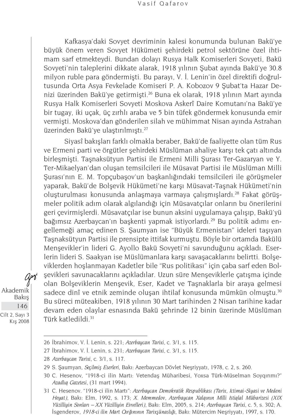 Lenin in özel direktifi doğrultusunda Orta Asya Fevkelade Komiseri P. A. Kobozov 9 Şubat ta Hazar Denizi üzerinden Bakü ye getirmişti.