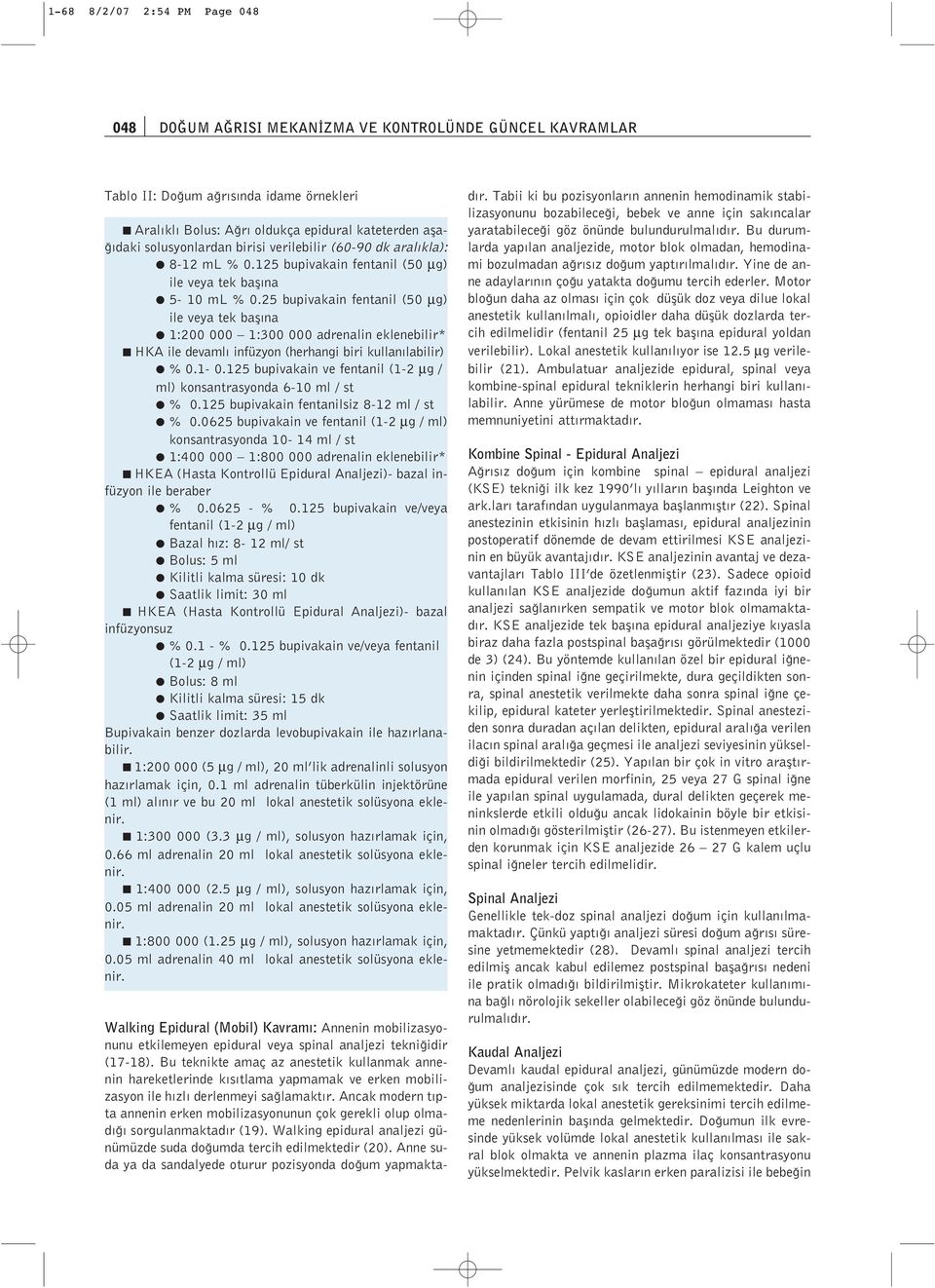 25 bupivakain fentanil (50 mg) ile veya tek bafl na 1:200 000 1:300 000 adrenalin eklenebilir* HKA ile devaml infüzyon (herhangi biri kullan labilir) % 0.1-0.