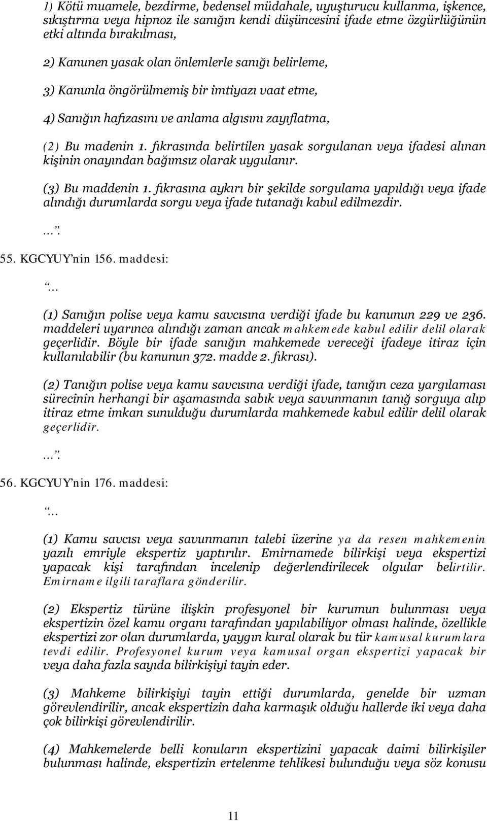 fıkrasında belirtilen yasak sorgulanan veya ifadesi alınan kişinin onayından bağımsız olarak uygulanır. (3) Bu maddenin 1.