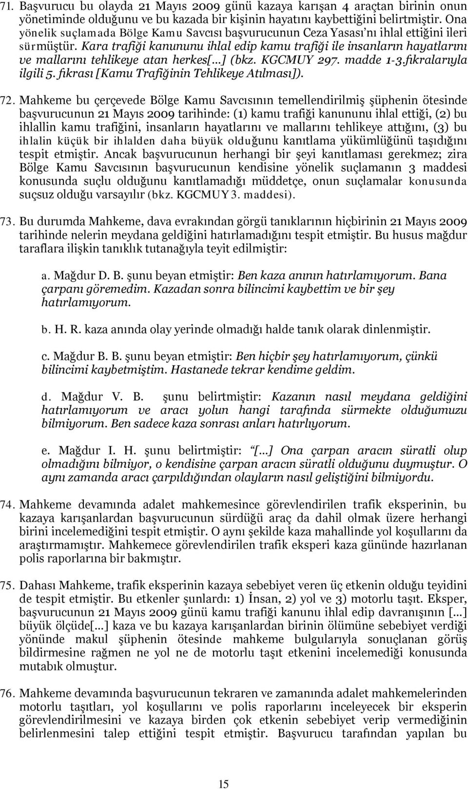 Kara trafiği kanununu ihlal edip kamu trafiği ile insanların hayatlarını ve mallarını tehlikeye atan herkes[ ] (bkz. KGCMUY 297. madde 1-3.fıkralarıyla ilgili 5.