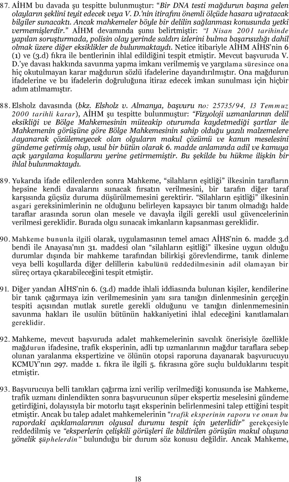 AİHM devamında şunu belirtmiştir: 1 Nisan 2001 tarihinde yapılan soruşturmada, polisin olay yerinde saldırı izlerini bulma başarısızlığı dahil olmak üzere diğer eksiklikler de bulunmaktaydı.